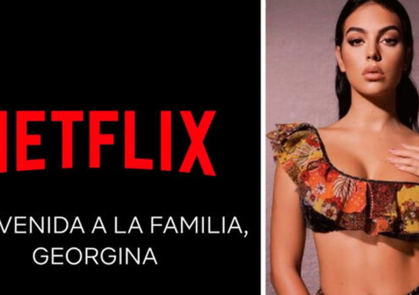 Netflix na prezanton me Georgina Rodriguez