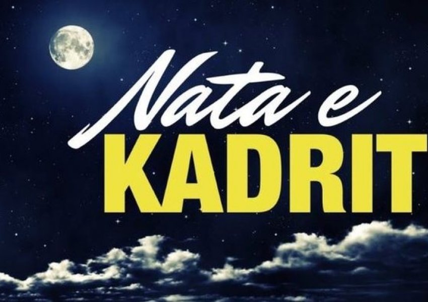 'Agjërimi në këtë ditë vlen sa 1000 muaj'/ Çfarë duhet të dimë për Natën e Kadrit?