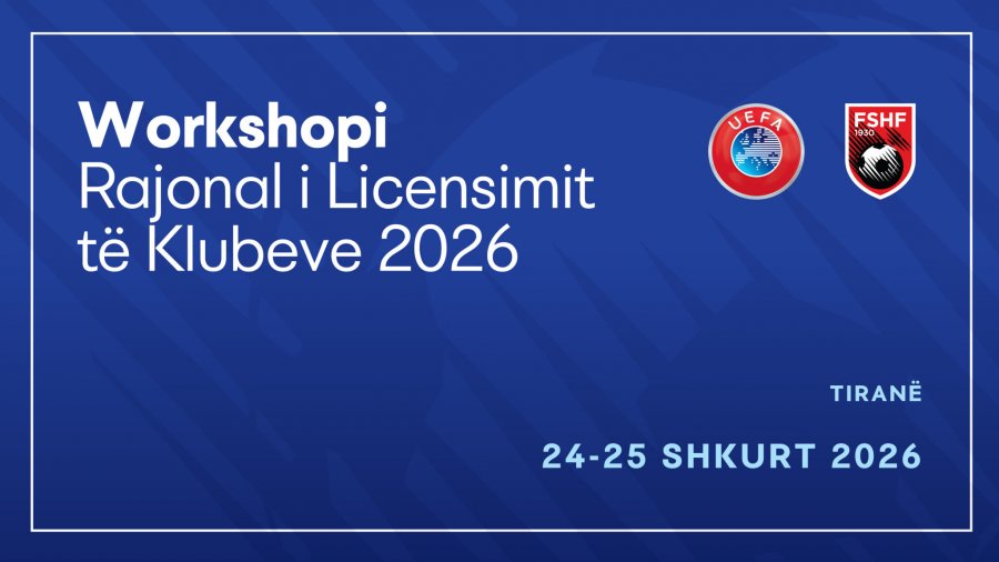FSHF dhe UEFA organizojnë në Tiranë Workshopin Rajonal të Licensimit të Klubeve për vitin 2026